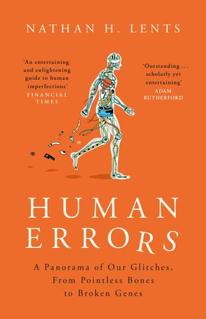 Human Errors : A Panorama of Our Glitches, From Pointless Bones to Broken Genes - Nathan Lents