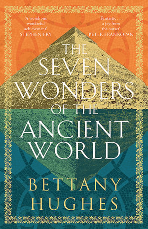 The Seven Wonders of the Ancient World : Now a major documentary series on Channel 5 - Bettany Hughes