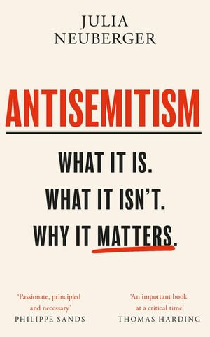 Antisemitism : What It Is. What It Isn't. Why It Matters - Julia Neuberger