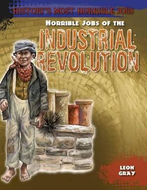 Horrible Jobs of the Industrial Revolution : History's Most Horrible Jobs - Leon Gray
