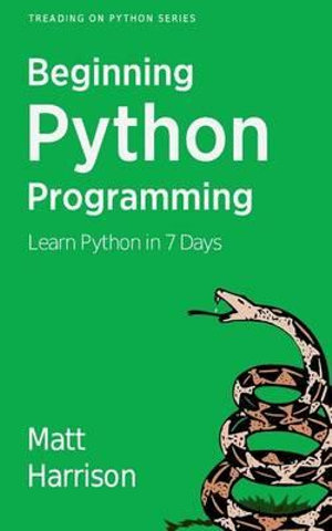 Treading on Python Volume 1 : Foundations of Python - Matt Harrison
