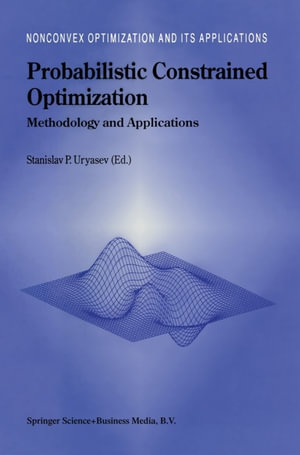 Probabilistic Constrained Optimization : Methodology and Applications - Stanislav Uryasev
