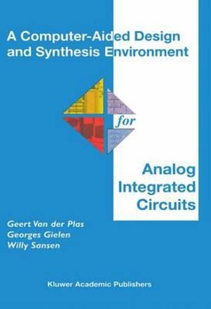 A Computer-Aided Design and Synthesis Environment for Analog Integrated Circuits : Springer International Series in Engineering and Computer Science - Geert Van der Plas