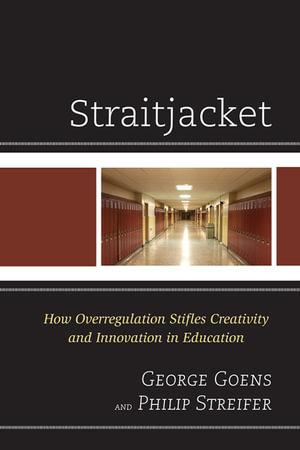 Straitjacket : How Overregulation Stifles Creativity and Innovation in Education - Philip Streifer