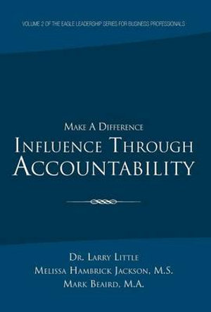 Make a Difference : Influence Through Accountability: VOLUME 2 OF THE EAGLE LEADERSHIP SERIES FOR BUSINESS PROFESSIONALS - Dr. Larry Little