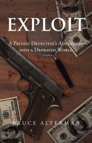 Exploit : A Private Detective's Adventure Into a Depraved World - Bruce Alterman