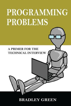 Programming Problems : A Primer for The Technical Interview - Bradley Green