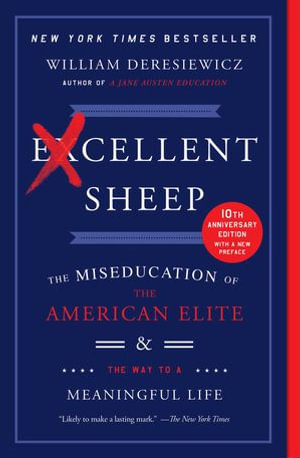 Excellent Sheep : The Miseducation of the American Elite and the Way to a Meaningful Life - William Deresiewicz