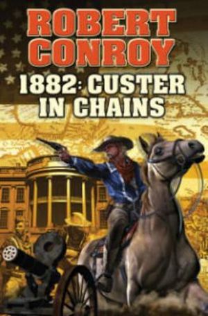 1882 : Custer in Chains - Robert Conroy