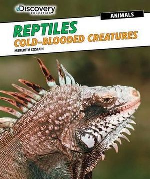 Reptiles : Cold-Blooded Creatures - Meredith Costain