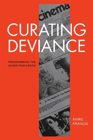 Curating Deviance : Programming the Queer Film Canon - Marc Francis