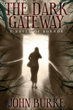 The Dark Gateway : A Novel of Horror - Dr John Burke