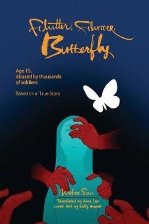 Flutter, Flutter, Butterfly : Age 15. Abused by Thousands of Soldiers - Based on a True Story - Mihee Eun