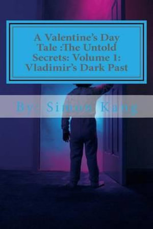 A Valentine's Day Tale : The Untold Secrets: Volume 1: Vladimir's Dark Past: This year, discover the truth behind the boogeyman's past. - Simon Kang