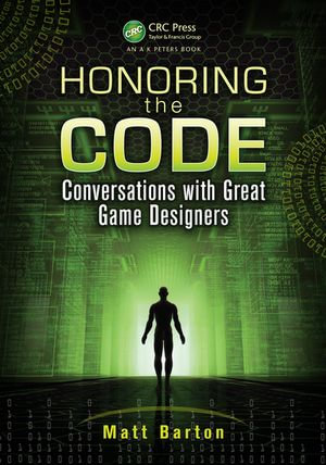 Honoring the Code : Conversations with Great Game Designers - Matt Barton