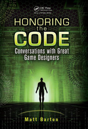 Honoring the Code : Conversations with Great Game Designers - Matt Barton