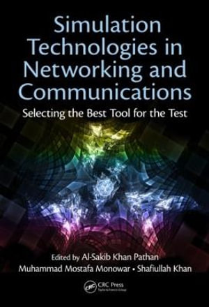 Simulation Technologies in Networking and Communications : Selecting the Best Tool for the Test - Al-Sakib Khan Pathan