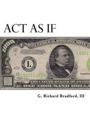 Act As If : Question Everything, Set Life Goals, Achieve. What are you waiting for? - G. Richard, III Bradford