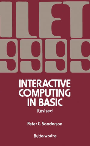 Interactive Computing in BASIC : An Introduction to Interactive Computing and a Practical Course in the BASIC Language - Peter C. Sanderson