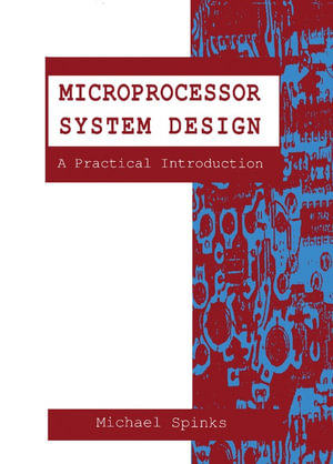 Microprocessor System Design : A Practical Introduction - Michael J. Spinks