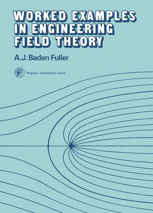 Worked Examples in Engineering Field Theory : Applied Electricity and Electronics Division - A. J. Baden Fuller