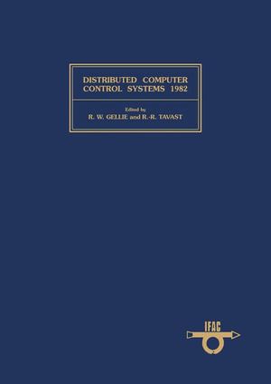 Distributed Computer Control Systems 1982 : Proceedings of the Fourth IFAC Workshop, Tallinn, U.S.S.R., 24-26 May 1982 - R. W. Gellie