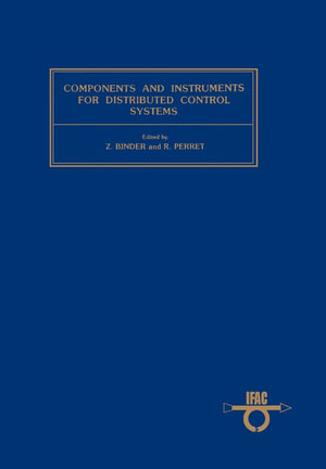 Components and Instruments for Distributed Control Systems : Proceedings of the IFAC Symposium Paris, France, 9-11 December 1982 - Author