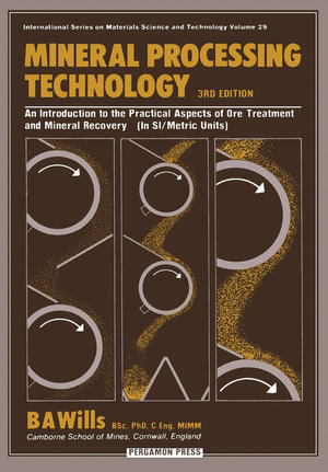 Mineral Processing Technology : An Introduction to the Practical Aspects of Ore Treatment and Mineral Recovery - B. A. Wills