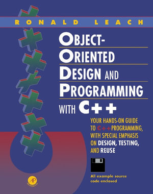 Object-Oriented Design and Programming with C++ : Your Hands-On Guide to C++ Programming, with Special Emphasis on Design, Testing, and Reuse - Ronald Leach