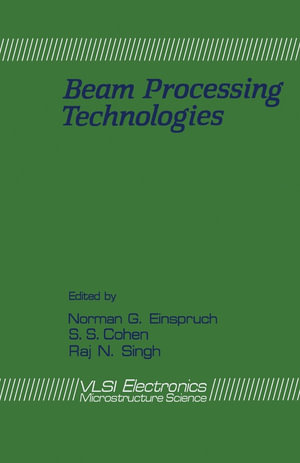 Beam Processing Technologies : VLSI Electronics Microstructure Science, Vol. 21 - Norman G. Einspruch