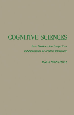 Cognitive Sciences : Basic Problems, New Perspectives, and Implications for Artificial Intelligence - Maria Nowakowska