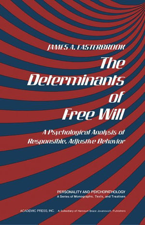 The Determinants of Free Will : A Psychological Analysis of Responsible, Adjustive Behavior - James A. Easterbrook