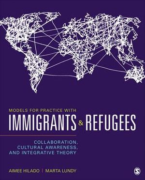 Models for Practice With Immigrants and Refugees : Collaboration, Cultural Awareness, and Integrative Theory - Aimee Hilado