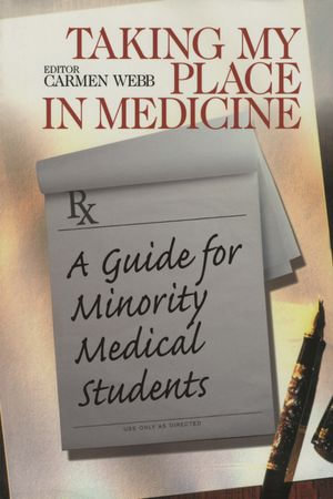 Taking My Place in Medicine : A Guide for Minority Medical Students - Carmen Webb