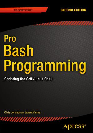 Pro Bash Programming, Second Edition : Scripting the GNU/Linux Shell - Chris Johnson