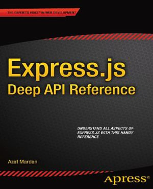 Express.js Deep API Reference : Professional and Applied Computing (R0) - Azat Mardan