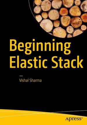 Beginning Elastic Stack : Professional and Applied Computing (R0) - Vishal Sharma
