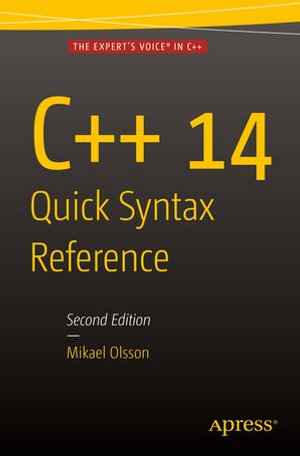 C++ 14 Quick Syntax Reference : Second Edition - Mikael Olsson