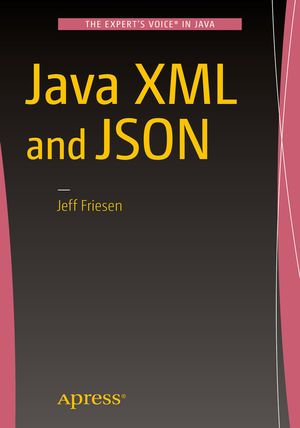 Java XML and JSON : Exploring and Applying with Java - JEFF FRIESEN