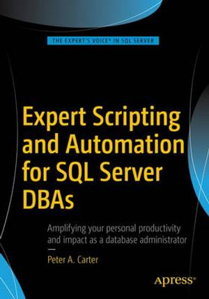 Expert Scripting and Automation for SQL Server DBAs - Peter A. Carter