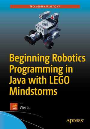 Beginning Robotics Programming in Java with LEGO Mindstorms : Build in Better Intelligence - Wei Lu