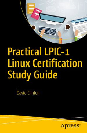 Practical LPIC-1 Linux Certification Study Guide : Professional and Applied Computing (R0) - David Clinton