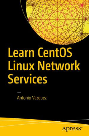 Learn CentOS Linux Network Services : Professional and Applied Computing (R0) - Antonio Vazquez