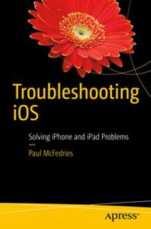 Troubleshooting iOS : Solving iPhone and iPad Problems - Paul McFedries