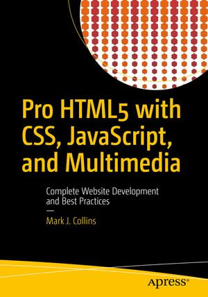 Pro HTML5 with CSS, JavaScript, and Multimedia : Complete Website Development and Best Practices - Mark J. Collins