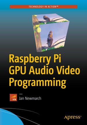 Raspberry Pi GPU Audio Video Programming : Professional and Applied Computing (R0) - Jan Newmarch