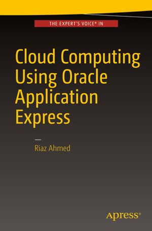 Cloud Computing Using Oracle Application Express : Professional and Applied Computing (R0) - Riaz Ahmed