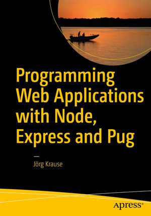 Programming Web Applications with Node, Express and Pug : Professional and Applied Computing (R0) - Jörg Krause