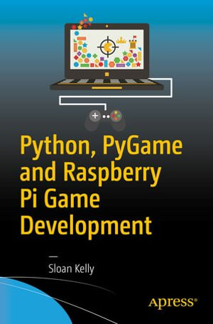 Python, PyGame and Raspberry Pi Game Development : Professional and Applied Computing (R0) - Sloan Kelly