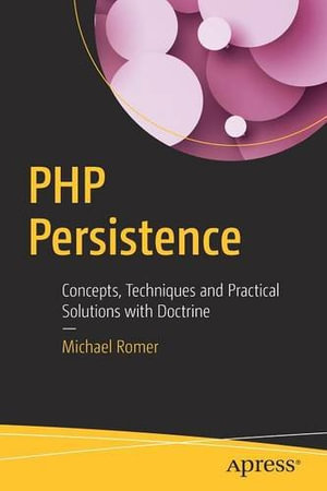 PHP Persistence : Concepts, Techniques and Practical Solutions with Doctrine - Michael Romer